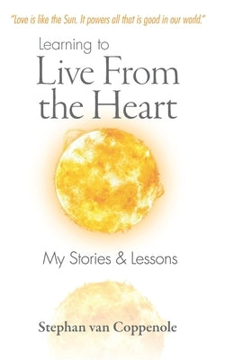 Learning to Live From the Heart: My Stories & Lessons by Van Coppenole, Stephan