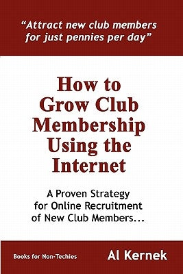 How to Grow Club Membership Using the Internet by Kernek, Al
