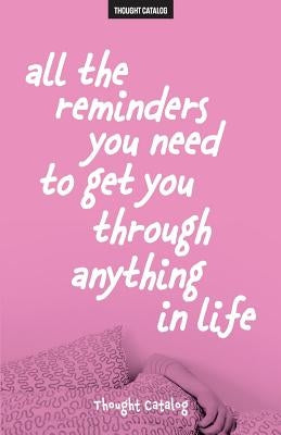 All The Reminders You Need To Get You Through Anything In Life by Catalog, Thought
