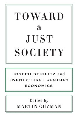 Toward a Just Society: Joseph Stiglitz and Twenty-First Century Economics by Guzman, Martin