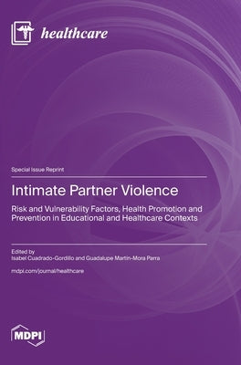 Intimate Partner Violence: Risk and Vulnerability Factors, Health Promotion and Prevention in Educational and Healthcare Contexts by Cuadrado-Gordillo, Isabel