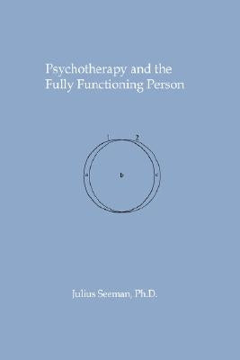 Psychotherapy and the Fully Functioning Person by Seeman, Julius
