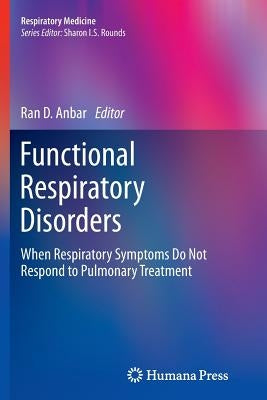 Functional Respiratory Disorders: When Respiratory Symptoms Do Not Respond to Pulmonary Treatment by Anbar, Ran D.