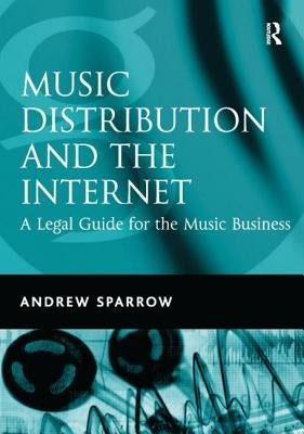 Music Distribution and the Internet: A Legal Guide for the Music Business by Sparrow, Andrew