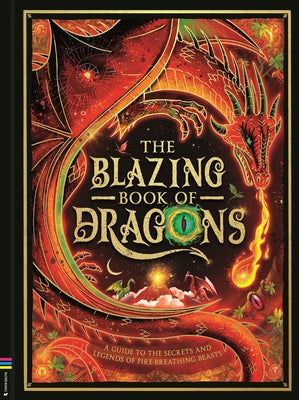The Blazing Book of Dragons: A Guide to the Secrets and Legends of Fire-Breathingbeasts by 