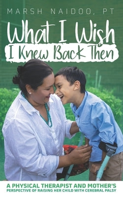 What I Wish I Knew Back Then: A Physical Therapist and Mother's Perspective of Raising her Child with Cerebral Palsy by Khalil, Hope