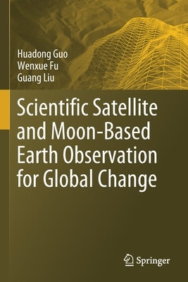 Scientific Satellite and Moon-Based Earth Observation for Global Change by Guo, Huadong