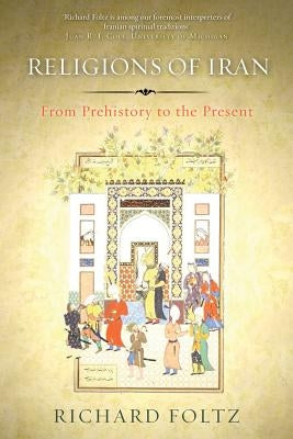 Religions of Iran: From Prehistory to the Present by Foltz, Richard