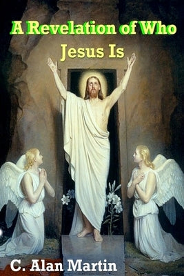 A Revelation of Who Jesus Is by Martin, C. Alan