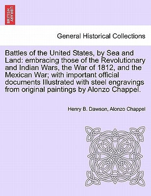 Battles of the United States, by Sea and Land: embracing those of the Revolutionary and Indian Wars, the War of 1812, and the Mexican War; with import by Dawson, Henry B.