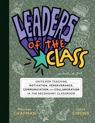 Leaders of the Class: Units for Teaching Motivation, Perseverance, Communication, and Collaboration in the Secondary Classroom (Build Leadership Skill by Chapman, Maureen