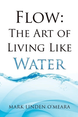 Flow: The Art of Living Like Water by O'Meara, Mark Linden