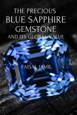 The Precious Blue Sapphire Gemstone and Its Global Value by Jamil, Faisal