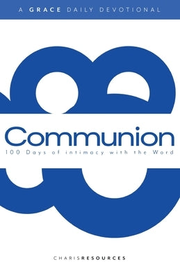 Communion: 100 Days of intimacy with the Word by Resources, Charis
