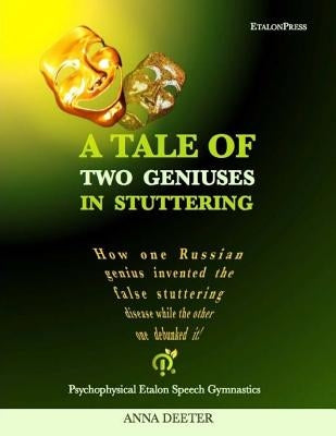 A Tale Of Two Geniuses In Stuttering: How one Russian genius invented the false stuttering disease while the other one debunked it! by Deeter, Anna