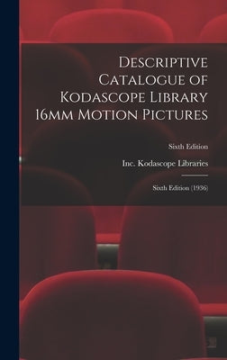 Descriptive Catalogue of Kodascope Library 16mm Motion Pictures: Sixth Edition (1936); Sixth Edition by Kodascope Libraries, Inc