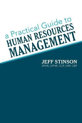 A Practical Guide to Human Resources Management by Stinson Sphr Gphr Ccp, Grp Cbp Jeff