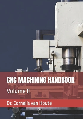 CNC Machining Handbook: Volume II by Van Houte, Cornelis