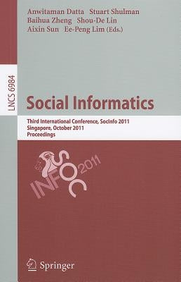 Social Informatics: Third International Conference, SocInfo 2011, Singapore, October 6-8, 2011, Proceedings by Datta, Anwitaman