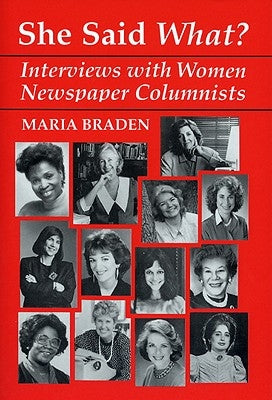 She Said What?: Interviews with Women Newspaper Columnists by Braden, Maria