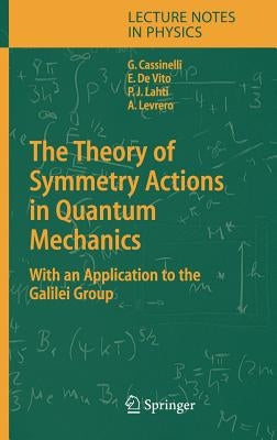 The Theory of Symmetry Actions in Quantum Mechanics: With an Application to the Galilei Group by Cassinelli, Gianni