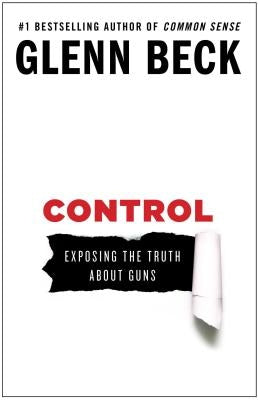 Control: Exposing the Truth about Guns by Beck, Glenn