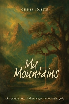 My Mountains: Our family's story of adventure, mysteries, and tragedy by Smith, Chris