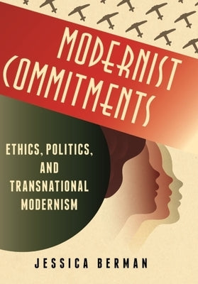 Modernist Commitments: Ethics, Politics, and Transnational Modernism by Berman, Jessica