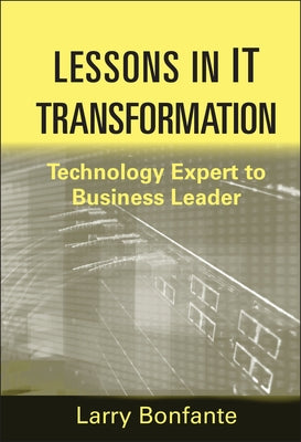 Lessons in It Transformation: Technology Expert to Business Leader by Bonfante, Larry