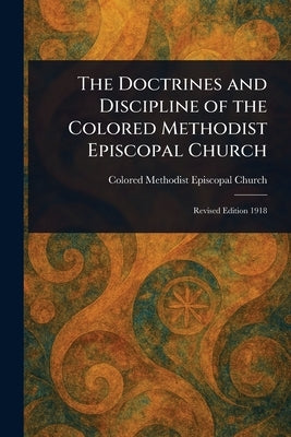 The Doctrines and Discipline of the Colored Methodist Episcopal Church by Church, Colored Methodist Episcopal