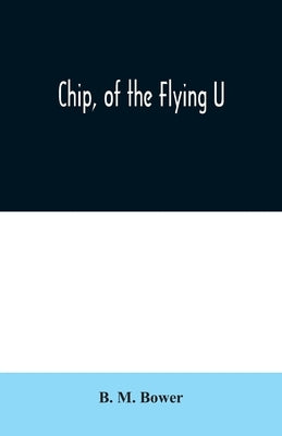 Chip, of the Flying U by M. Bower, B.