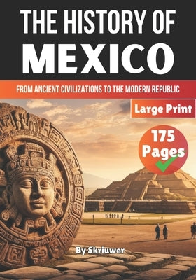 The History of Mexico: From Ancient Civilizations to the Modern Republic by Skriuwer Com