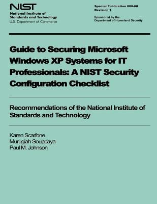 Guide to Securing Microsoft Windows XP Systems for IT Professionals: A NIST Security Configuration Checklist by Souppaya, Murugiah