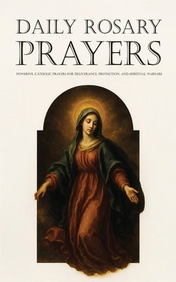Daily Rosary Prayers: Powerful Catholic Prayers for Deliverance, Protection, and Spiritual Warfare by Saponaro, Don Mattia