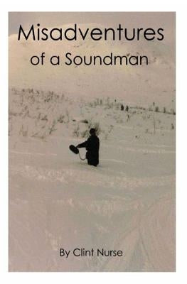 Misadventures of a soundman by Nurse, Clint