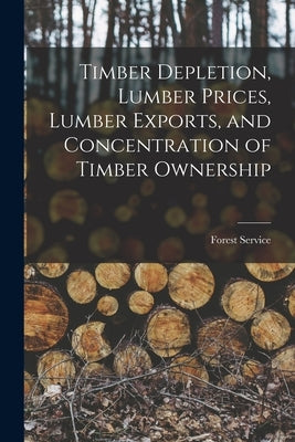 Timber Depletion, Lumber Prices, Lumber Exports, and Concentration of Timber Ownership by Service, Forest