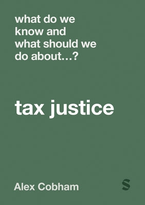 What Do We Know and What Should We Do About Tax Justice? by Cobham, Alex