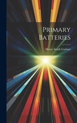 Primary Batteries by Carhart, Henry Smith