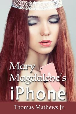 Mary Magdalene's iPhone by Mathews Jr, Thomas
