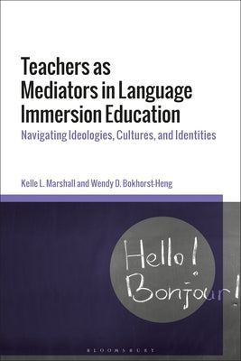 Teachers as Mediators in Language Immersion Education: Navigating Ideologies, Cultures and Identities by Marshall, Kelle L.