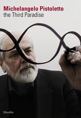 Michelangelo Pistoletto: The Third Paradise by Pistoletto, Michelangelo