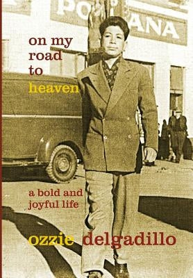 On My Road to Heaven: A Bold and Joyful Life by Delgadillo, Ozzie