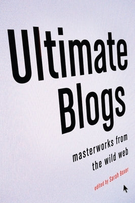 Ultimate Blogs: Masterworks from the Wild Web by Boxer, Sarah