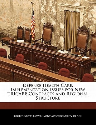 Defense Health Care: Implementation Issues for New Tricare Contracts and Regional Structure by United States Government Accountability