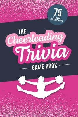 The Cheerleading Trivia Game Book: Test Your Cheer Knowledge of the World's Most Spirited Sport by Zimmers, Jenine