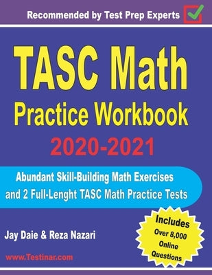 TASC Math Practice Workbook 2020-2021: Abundant Skill-Building Math Exercises and 2 Full-Length TASC Math Practice Tests by Daie, Jay