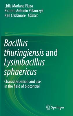 Bacillus Thuringiensis and Lysinibacillus Sphaericus: Characterization and Use in the Field of Biocontrol by Fiuza, Lidia Mariana