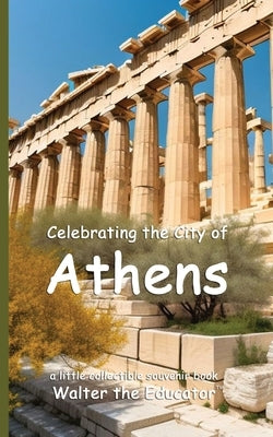 Celebrating the City of Athens by Walter the Educator