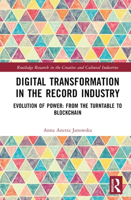 Digital Transformation in The Recording Industry: Evolution of Power: From The Turntable To Blockchain by Janowska, Anna Anetta