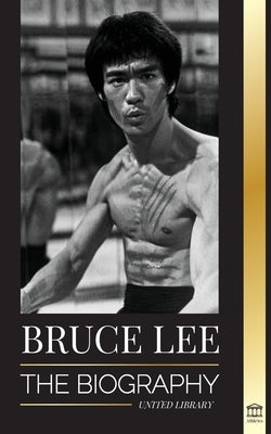 Bruce Lee: The Biography of a Dragon Martial Artist and Philosopher; his Striking Thoughts and Be Water, My Friend Teachings by Library, United